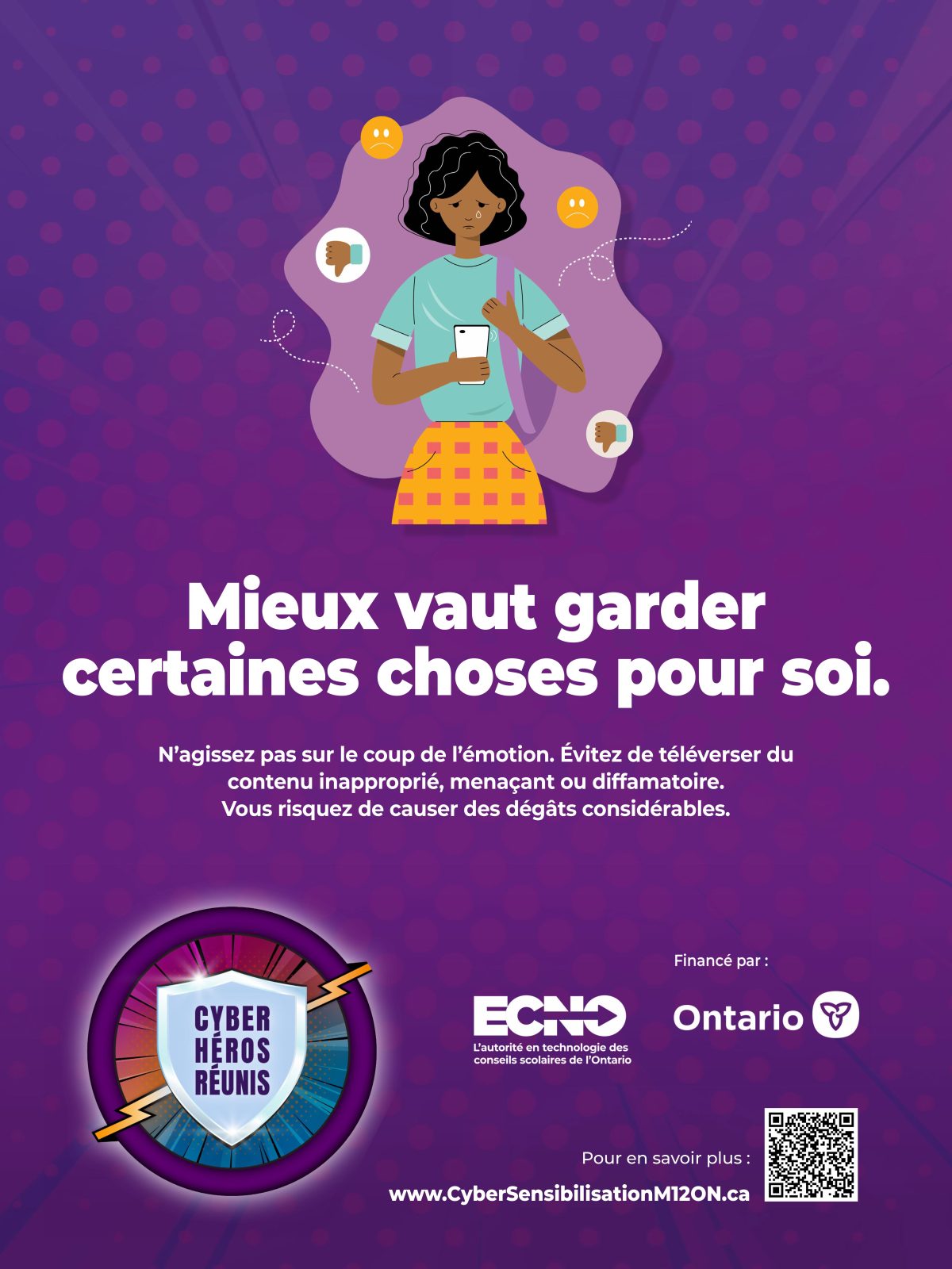 Graphique avec les mots « Mieux vaut garder certaines choses pour soi. N’agissez pas sur le coup de l’émotion. Évitez de téléverser du contenu inapproprié, menaçant ou diffamatoire. Vous risquez de causer des dégâts considérables. » Il comprend un code QR