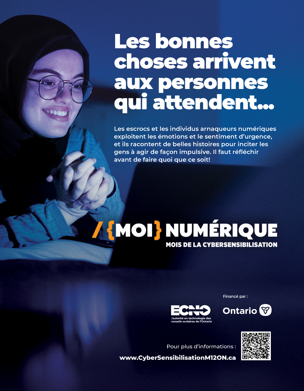 Une jeune personne portant un hijab et des lunettes sourit tout en utilisant un ordinateur portable dans une pièce sombre. Le texte se lit comme suit : « Les bonnes choses arrivent à ceux qui attendent... » « Moi » numérique « Mois de la cyber-sensibilisation. Les escrocs et les fraudeurs numériques exploitent les émotions et le sentiment d’urgence, et ils racontent de belles histoires pour inciter les gens à agir de façon impulsive. Il faut réfléchir avant de faire quoi que ce soit! 